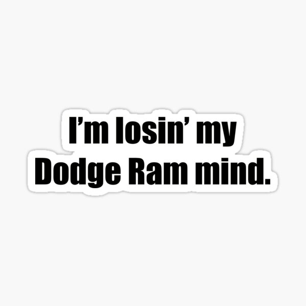 I’m losin’ my Dodge Ram mind Sticker Sticker