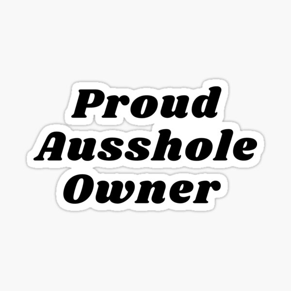 Proud Ausshole Owner  Sticker