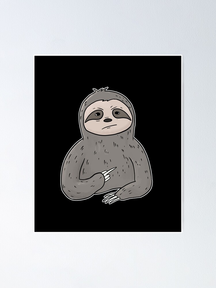 Grumpy Sloth Holding Middle Finger Poster For Sale By Mesyo Redbubble