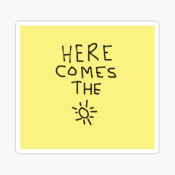 HERE COMES THE SUN Sticker