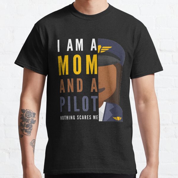 I am a mom and pilot, nothing scares me Classic T-Shirt