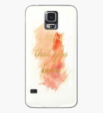 I hope that you burn Case/Skin for Samsung Galaxy