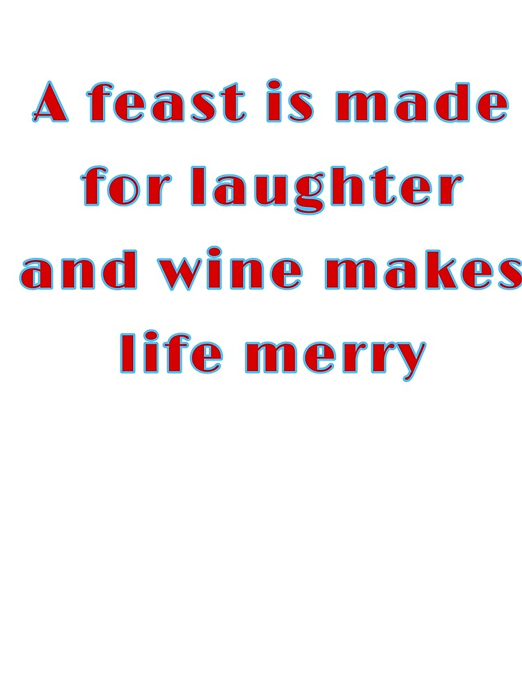 "A feast is made for laughter and wine makes life merry" Poster by