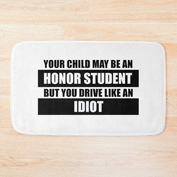 Item preview, Fun Your Child May Be an Honor Student But You Drive Like an Idiot Design designed and sold by reg5500.
