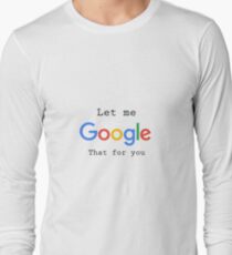 Let Me Google That For You Long Sleeve T-Shirt