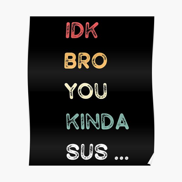 IDK Bro You Kinda Sus Game Us Sus Póster