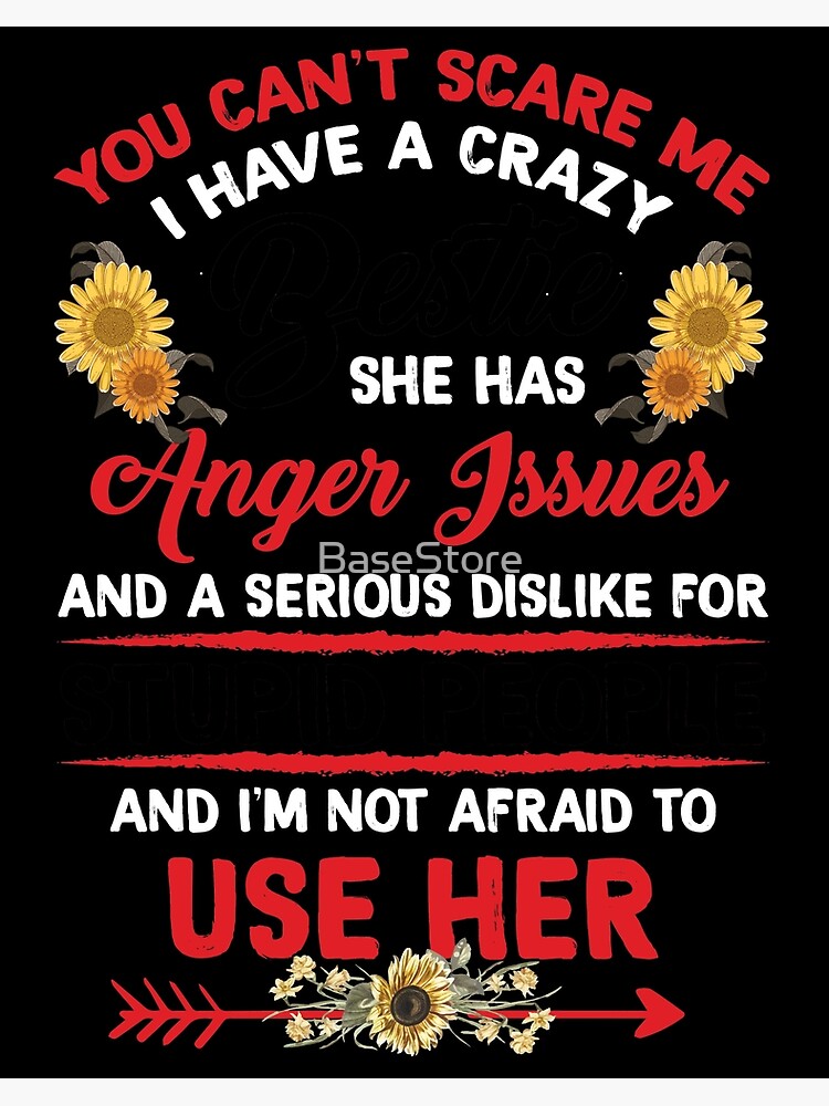 You Can't Scare Me I Have Crazy Bestie She Has Anger Issues You Can't Scare Me I Have Crazy Bestie She Has Anger Issues