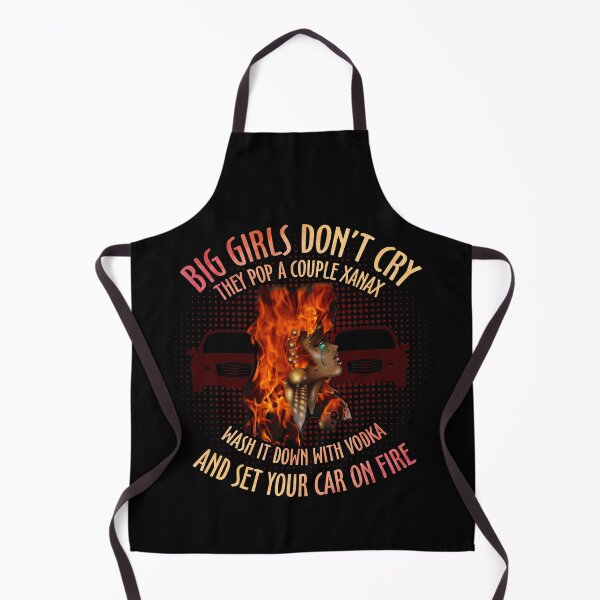 Item preview, Big Girls Don't Cry They Pop A Couple Xanax Wash It Down With Vodka And Set Your Car On Fire designed and sold by BaseStore.