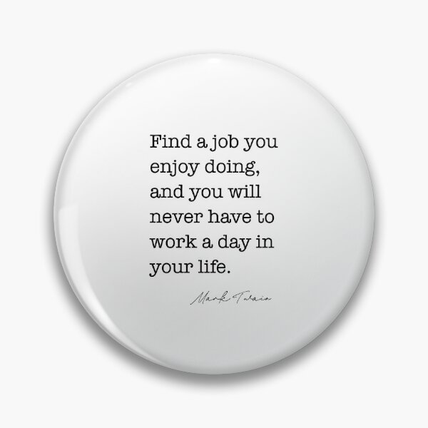 Item preview, Find a job you enjoy doing, and you will never have to work a day in your life.  designed and sold by corbrand.