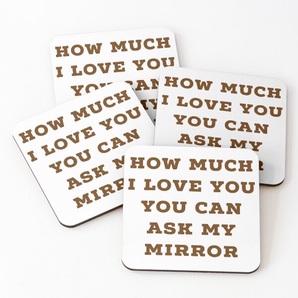 Item preview, HOW MUCH I LOVE YOU YOU CAN ASK MY MIRROR designed and sold by Zab Nom.