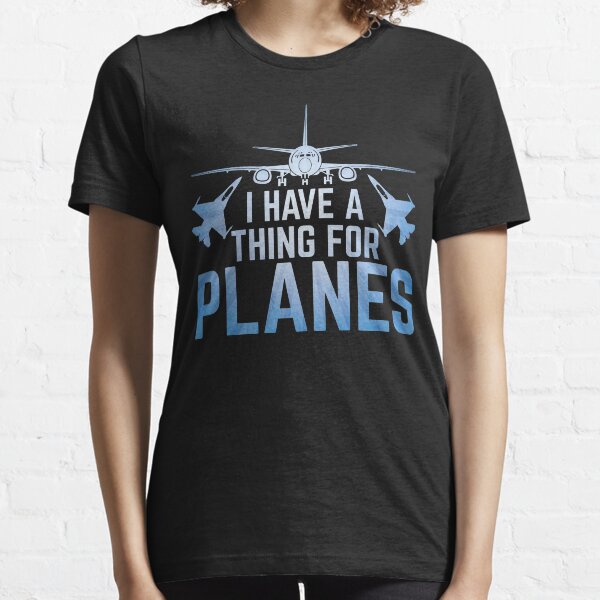 I Have A Thing For Planes Essential T-Shirt