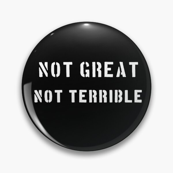 Item preview, NOT GREAT NOT TERRIBLE internet meme designed and sold by patriotazx.