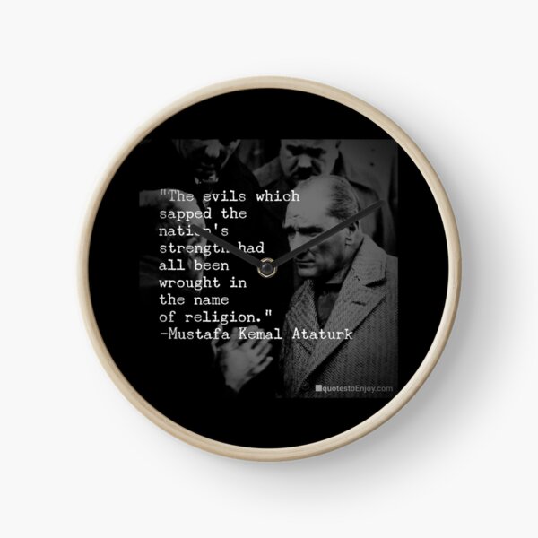 The evils which sapped the nation’s strength had all been wrought in the name of religion. - Mustafa Kemal Ataturk Clock