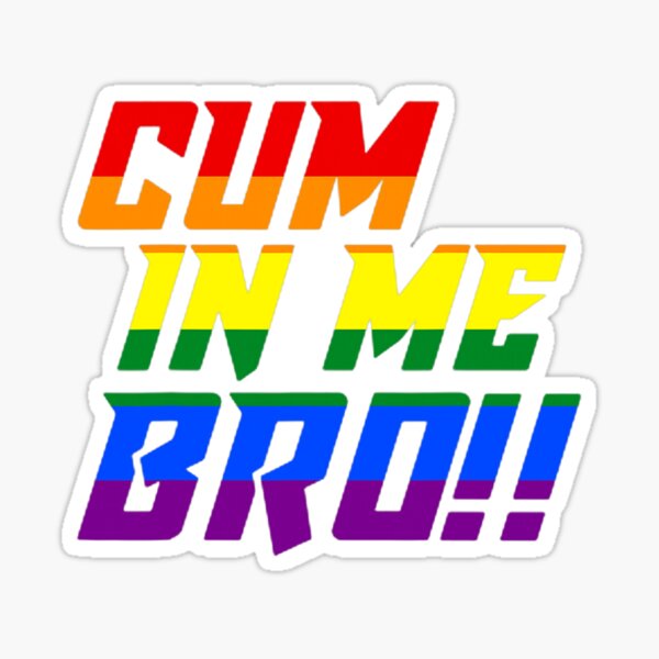 Cum In Me Bro Gay Adults Only Sticker By Foretellstore Redbubble 