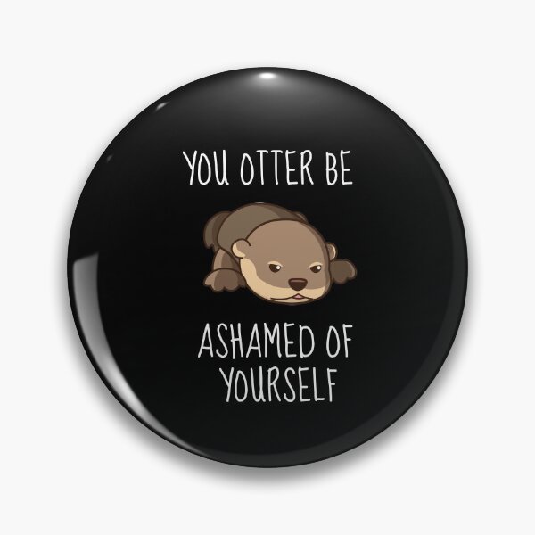 Item preview, You Otter Be Ashamed Of Yourself designed and sold by AimarsKloset.