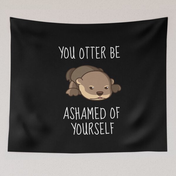 Item preview, You Otter Be Ashamed Of Yourself designed and sold by AimarsKloset.