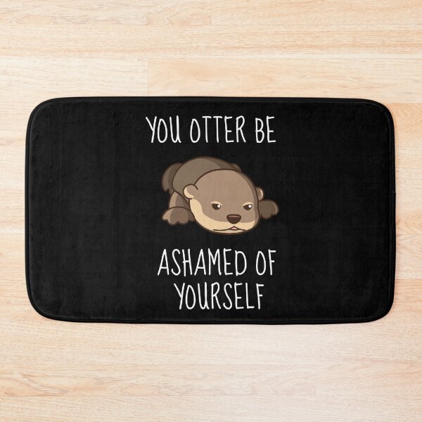 Item preview, You Otter Be Ashamed Of Yourself designed and sold by AimarsKloset.