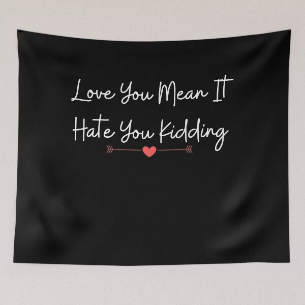 Item preview, Love you, mean it, hate you kidding - love quote- funny lover saying-emotional designed and sold by PIXEcompany.