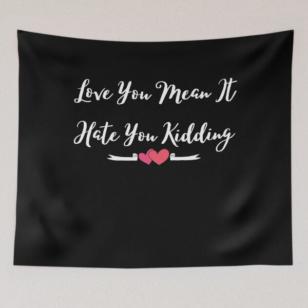 Item preview, Love you, mean it, hate you kidding - love quote- funny lover saying-emotional designed and sold by PIXEcompany.