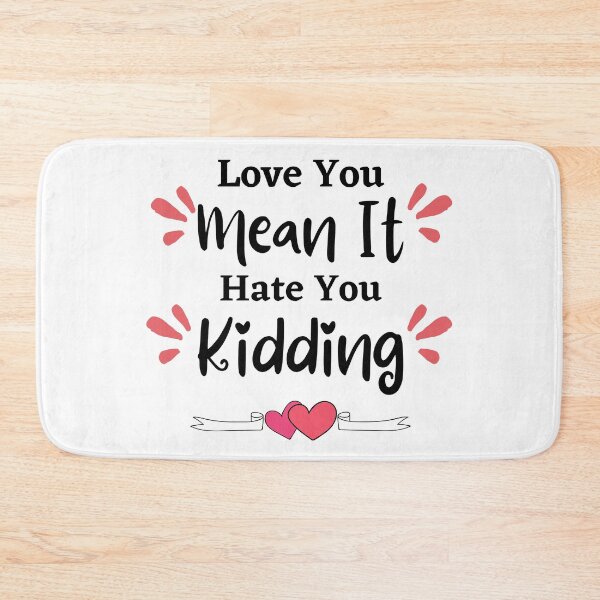 Item preview, Love you, mean it, hate you kidding - love quote- funny lover saying-emotional designed and sold by PIXEcompany.