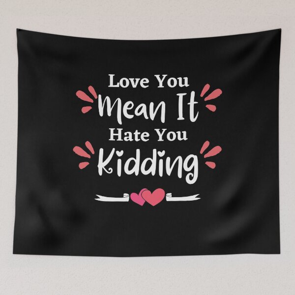 Item preview, Love you, mean it, hate you kidding - love quote- funny lover saying-emotional designed and sold by PIXEcompany.
