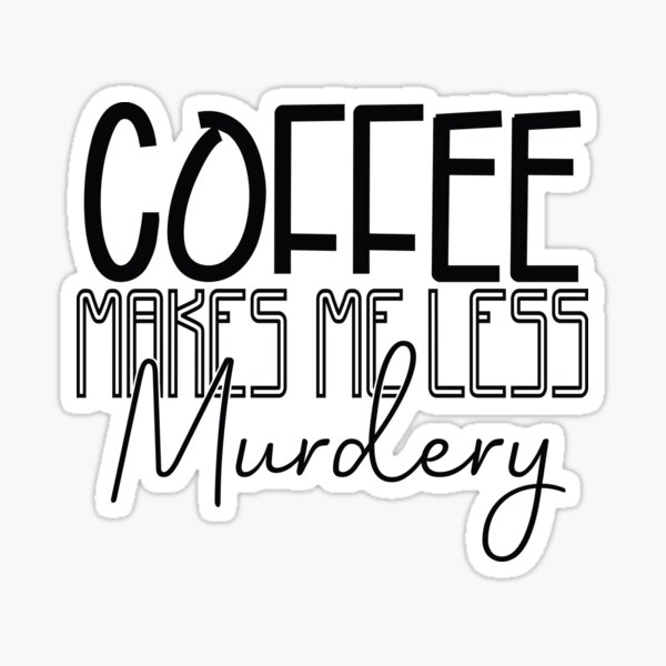 coffee-makes-me-less-murdery-feel-less-murdery-sticker-for-sale-by