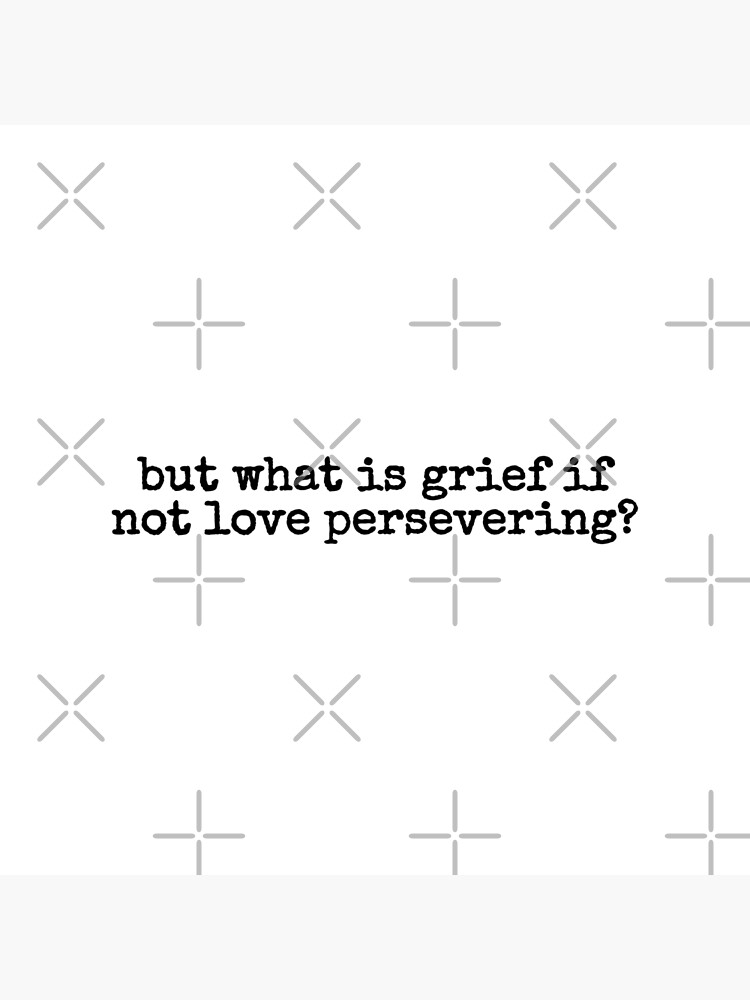 "but what is grief, if not love persevering?" Poster by fandomarket