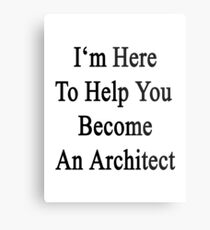I'm Here To Help You Become An Architect Metal Print