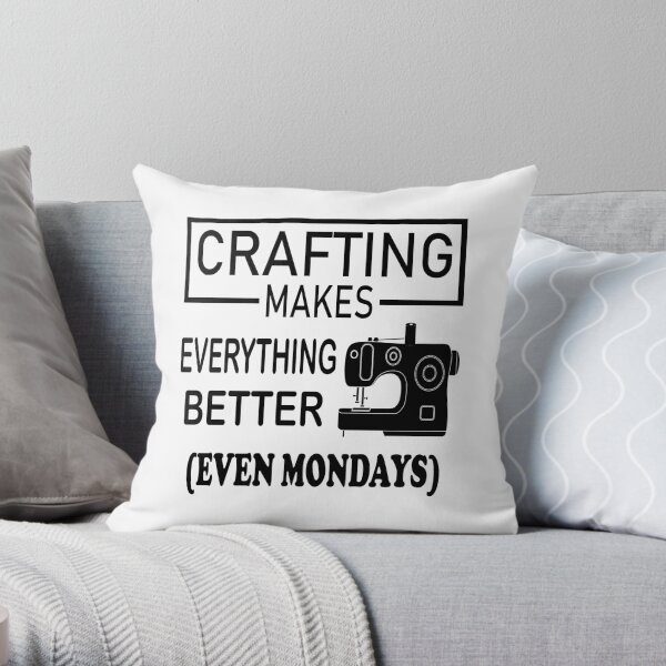 Crafting Makes Everything Better even Mondays Throw Pillow