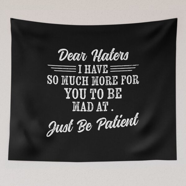 Item preview, dear haters, i have so much more for you to be mad at. just be patient, selectively social, antisocial, people haters, anti haters quotes, funny hater quotes designed and sold by T-DESIGNEDZ.