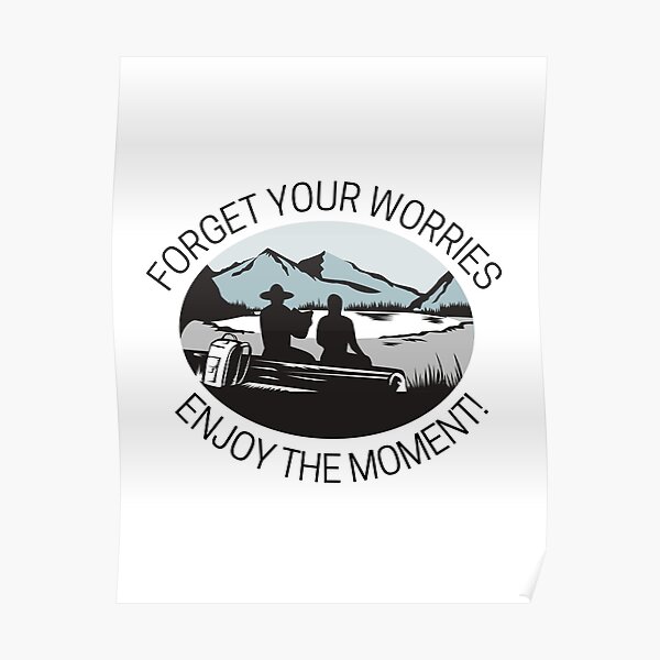 Forget your worries, Enjoy the moment! Poster