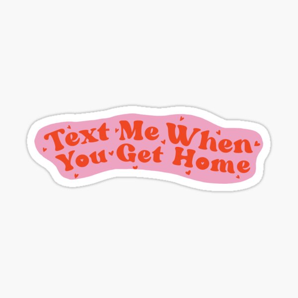 text-me-when-you-get-home-sticker-for-sale-by-delladesigns-redbubble