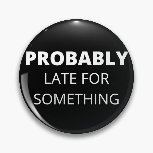 Item preview, probably late for something funny but accurate quote designed and sold by Rahhal.