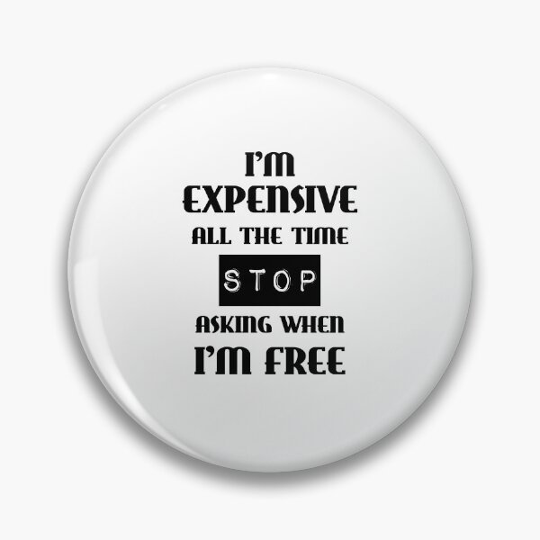 Item preview, I'm Expensive All The Time Stop Asking When I'm Free (Black) designed and sold by liftdesign.