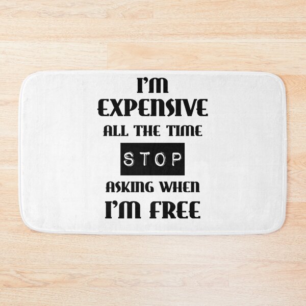 Item preview, I'm Expensive All The Time Stop Asking When I'm Free (Black) designed and sold by liftdesign.