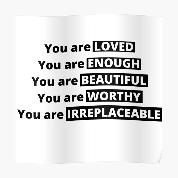 "You are loved You are ENOUGH You are Beautiful You are Worthy You are