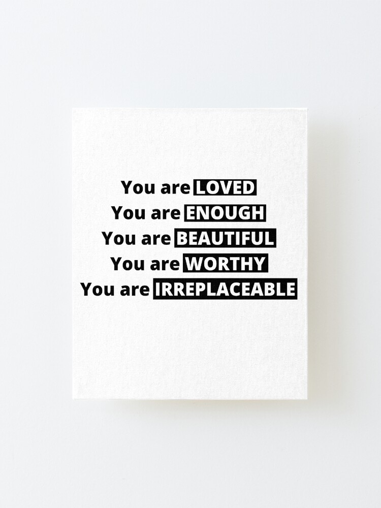 "You are loved You are ENOUGH You are Beautiful You are Worthy You are