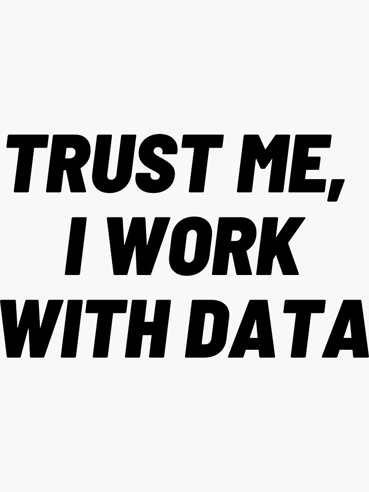 Thumbnail 3 of 3, Sticker, Trust me, I work with DATA designed and sold by scootgraphics.