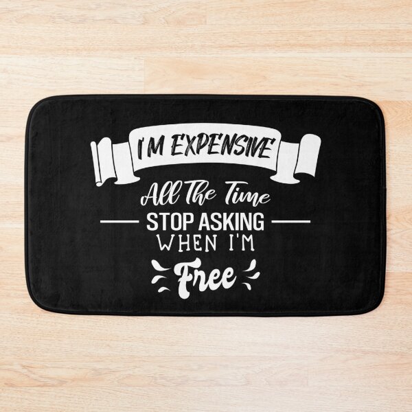 Item preview, I'm Expensive All The Time Stop Asking When I'm Free designed and sold by 2MDesign.
