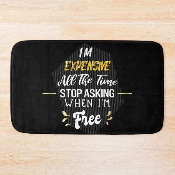 Item preview, I'm Expensive All The Time Stop Asking When I'm Free designed and sold by 2MDesign.
