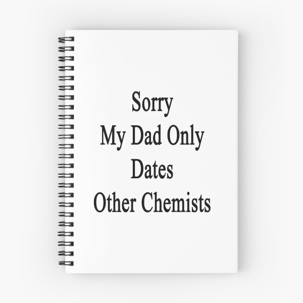 Item preview, Sorry My Dad Only Dates Other Chemists  designed and sold by supernova23.