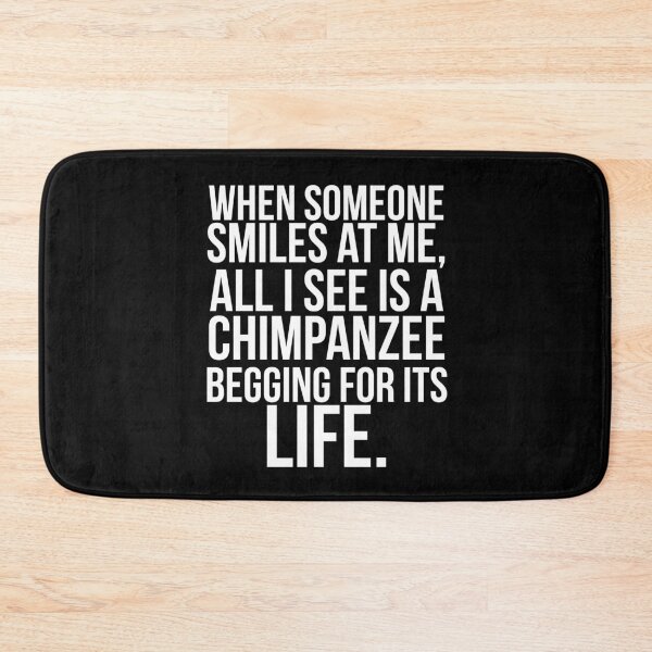 Item preview, When someone smiles at me, all I see is a chimpanzee begging for its life. designed and sold by PGPshop.