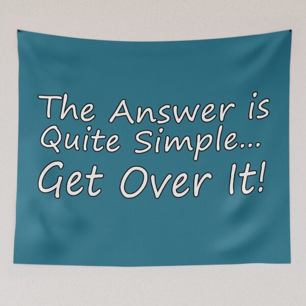 Item preview, The Answer is Quite Simple...  Get Over It! designed and sold by lightnshadow1.