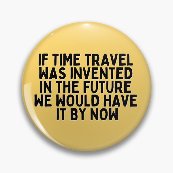 Item preview, If time travel was invented in the future we would have it by now designed and sold by The Cosmic Turtle.