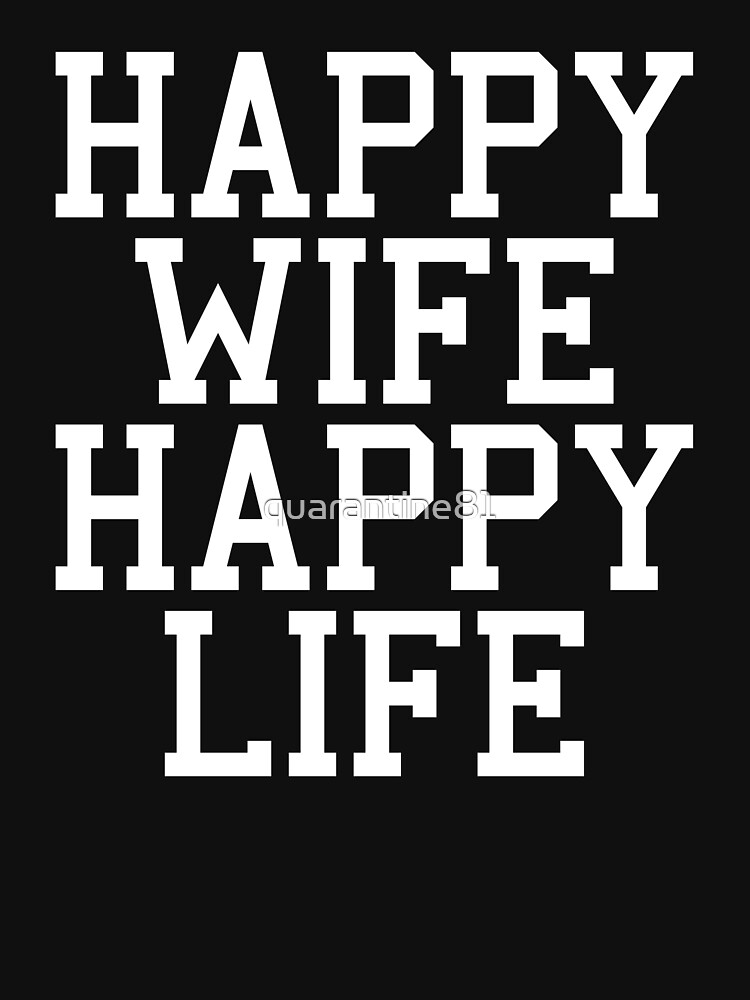 "Happy Wife, Happy Life Funny Quote" Tshirt by quarantine81 Redbubble