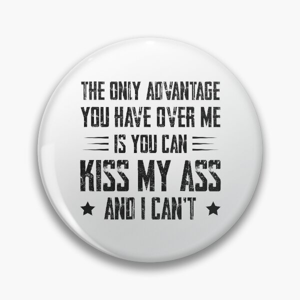 Item preview, The Only Advantage You Have Over Me is You Can Kiss My Ass and I Can’t designed and sold by mdnrsakib.