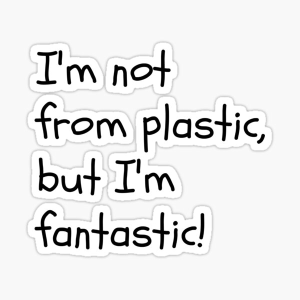 I'm not for plastic, but I'm fantatic! Sticker