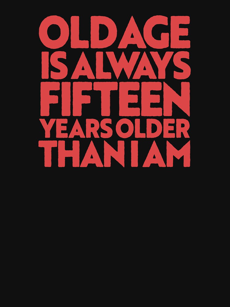 Thumbnail 7 of 7, Classic T-Shirt, Old age is always 15 years older than I am v.6 designed and sold by Brett Jordan.