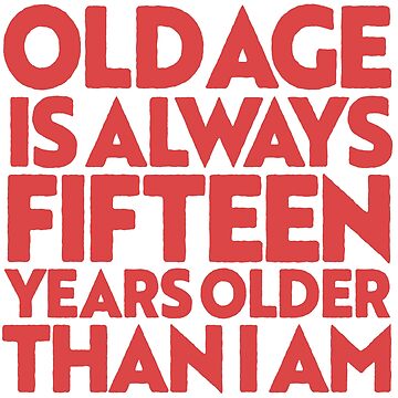 Artwork thumbnail, Old age is always 15 years older than I am v.6 by x1brett