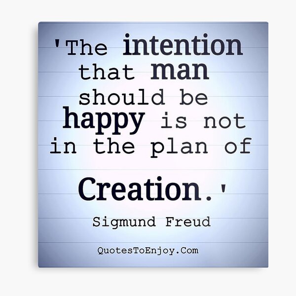 The intention that man should be happy is not in the plan of Creation. - Sigmund Freud Metal Print